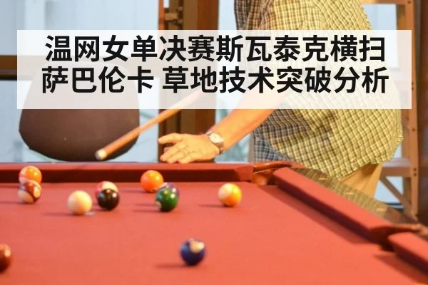 温网女单决赛斯瓦泰克横扫萨巴伦卡 草地技术突破分析
