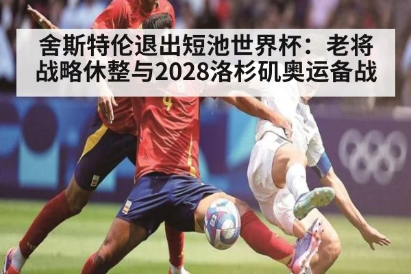 舍斯特伦退出短池世界杯：老将战略休整与2028洛杉矶奥运备战